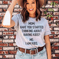 Have You Started Thinking About Having Kids Tee Peachy Sunday
