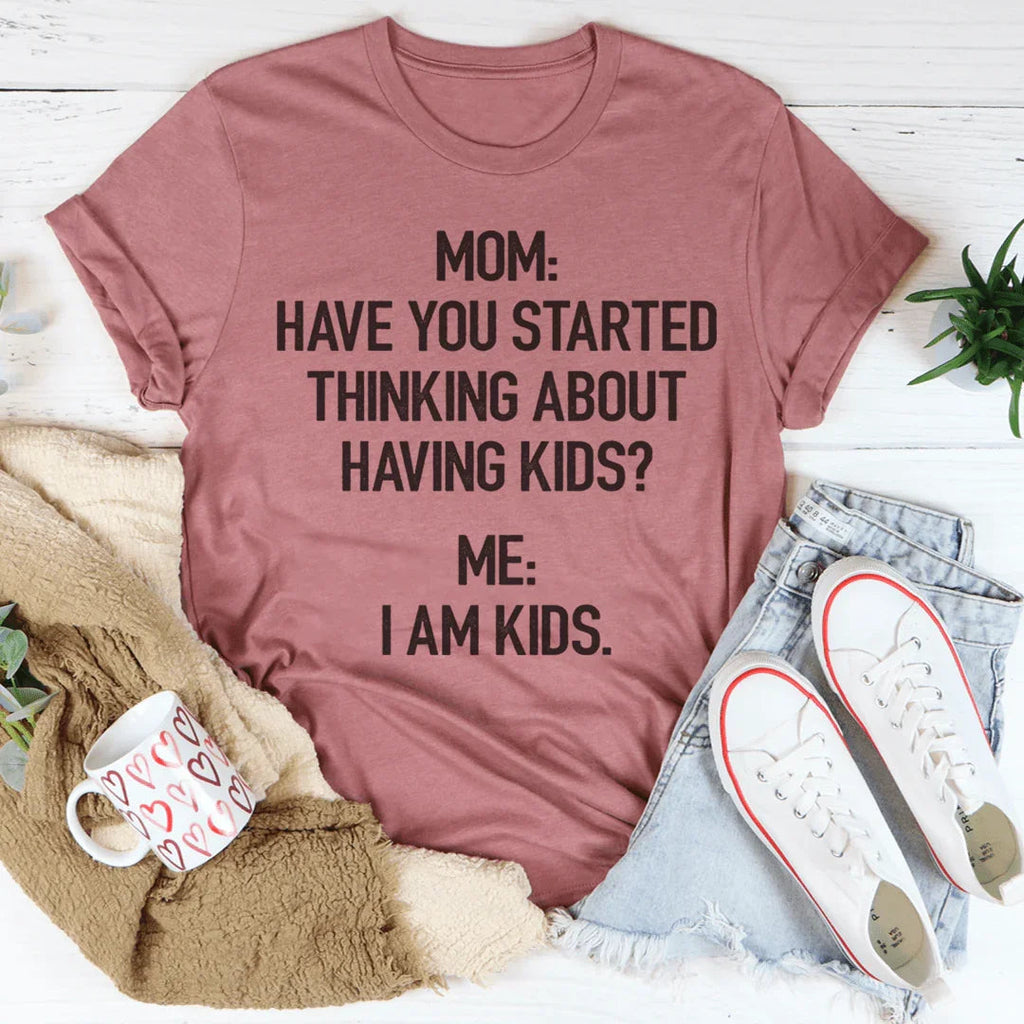 Have You Started Thinking About Having Kids Tee Peachy Sunday