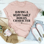 Having A Weird Family Builds Character Tee