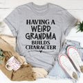 Having A Weird Grandma Builds Character Tee Peachy Sunday