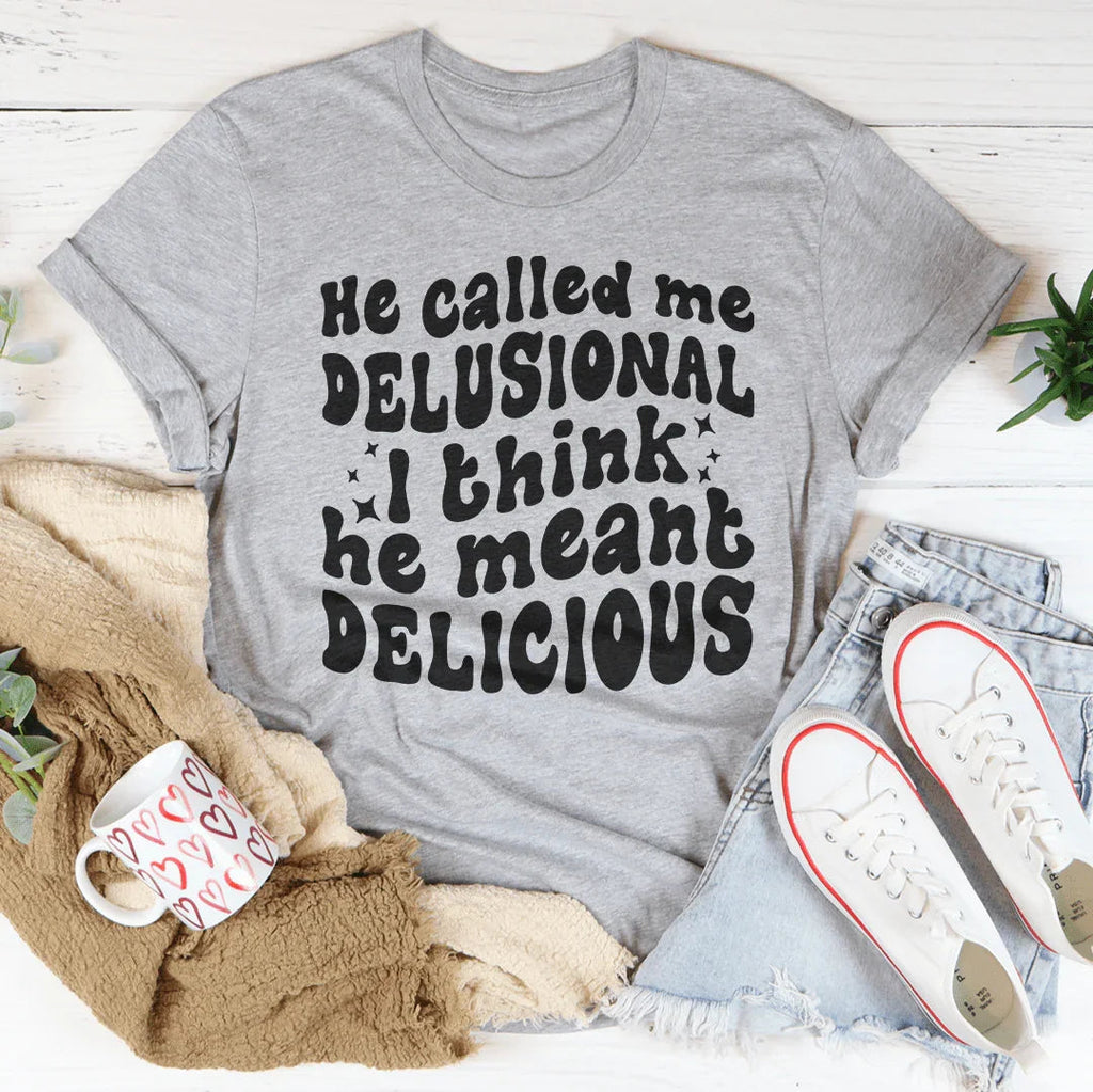 He Called Me Delusional I Think He Meant Delicious Peachy Sunday