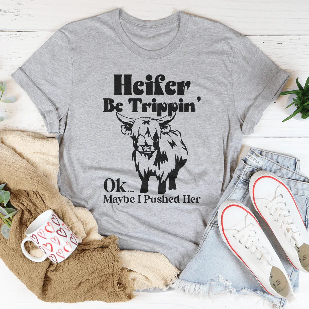 Heifer Be Trippin Ok Maybe I Pushed Her Tee Peachy Sunday