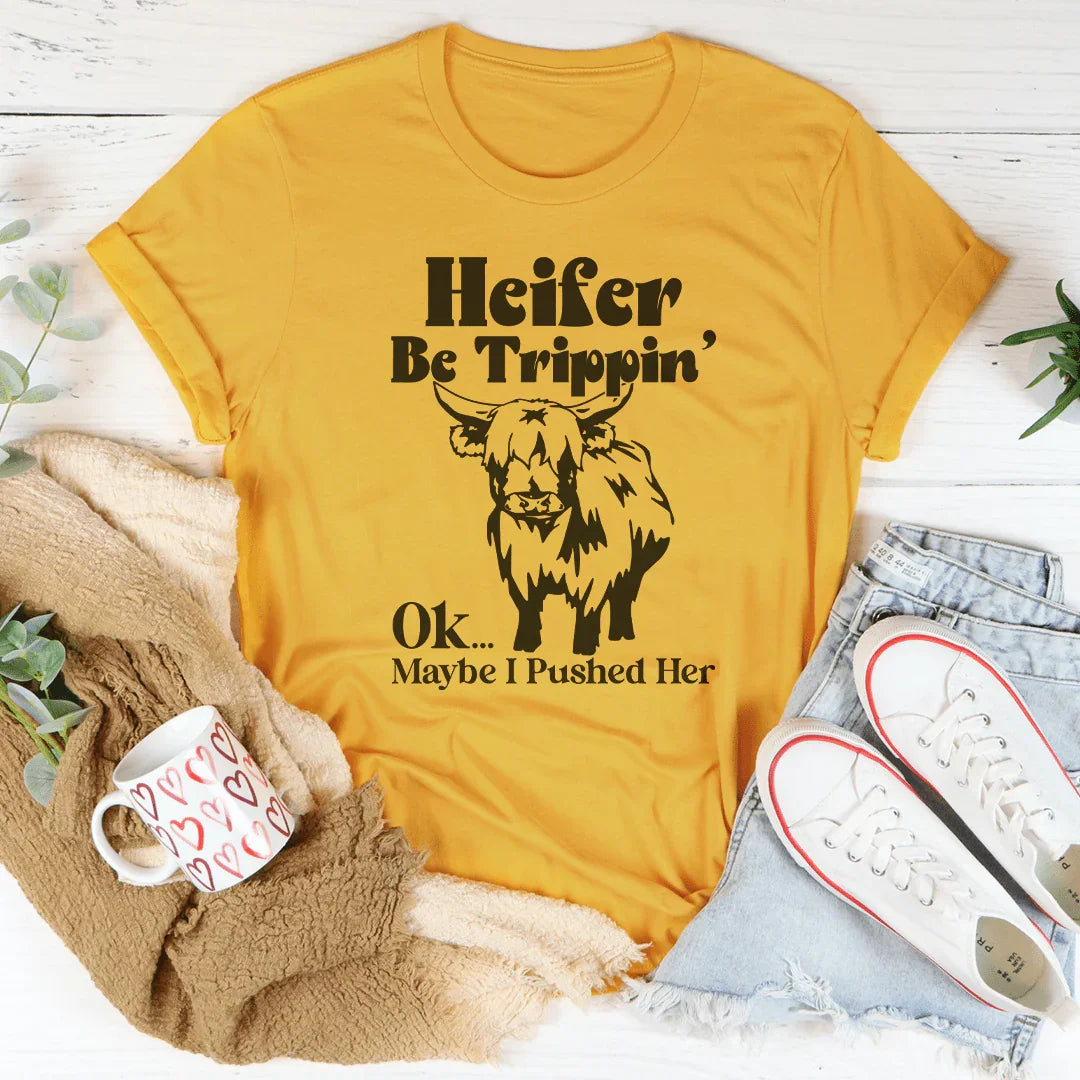 Heifer Be Trippin Ok Maybe I Pushed Her Tee Peachy Sunday