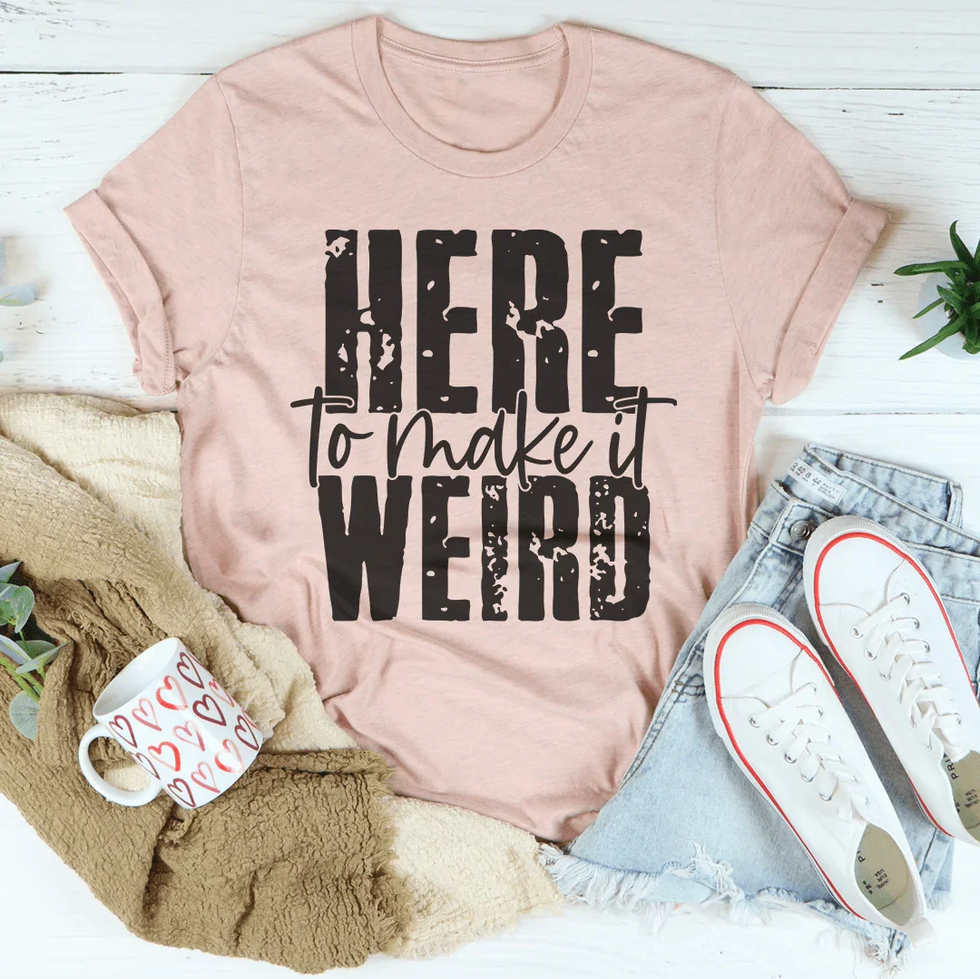 Here To Make It Weird Tee Peachy Sunday