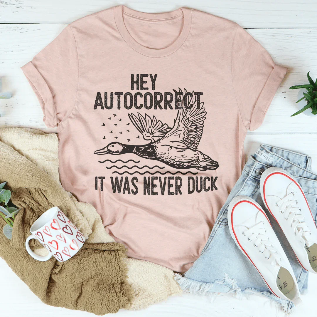 Hey Autocorrect It Was Never Duck Tee Peachy Sunday