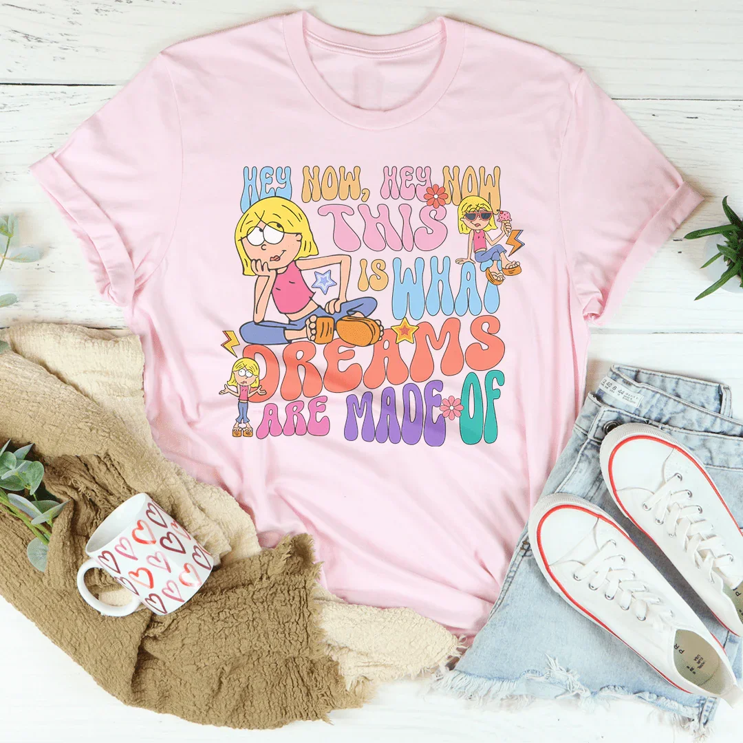 Hey Now Hey Now This Is What Dreams Are Made Of Tee