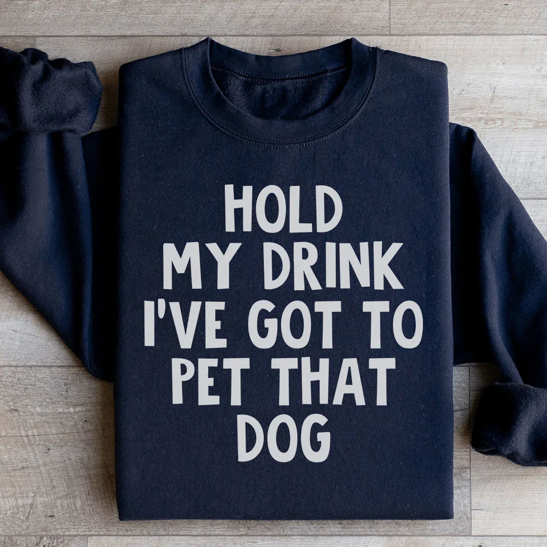 Hold My Drink I've Got To Pet That Dog Sweatshirt Peachy Sunday