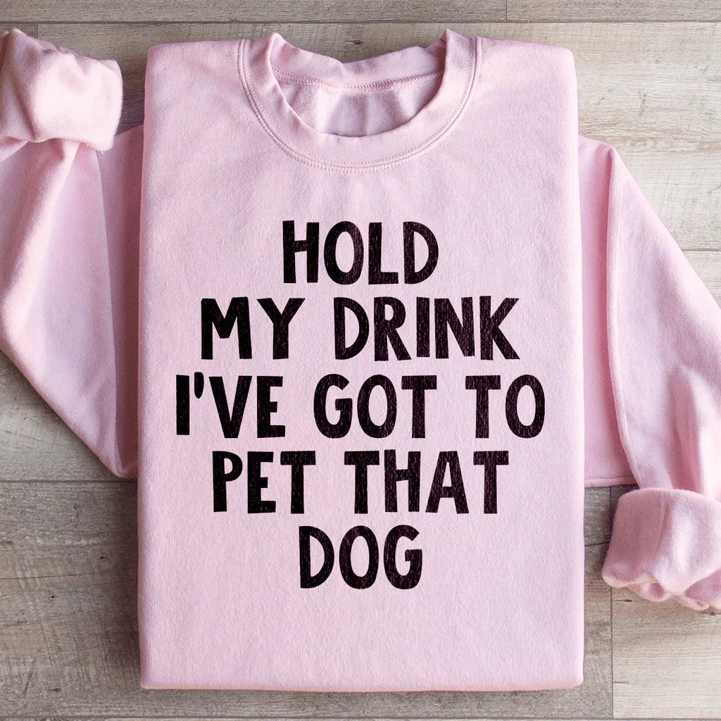 Hold My Drink I've Got To Pet That Dog Sweatshirt Peachy Sunday