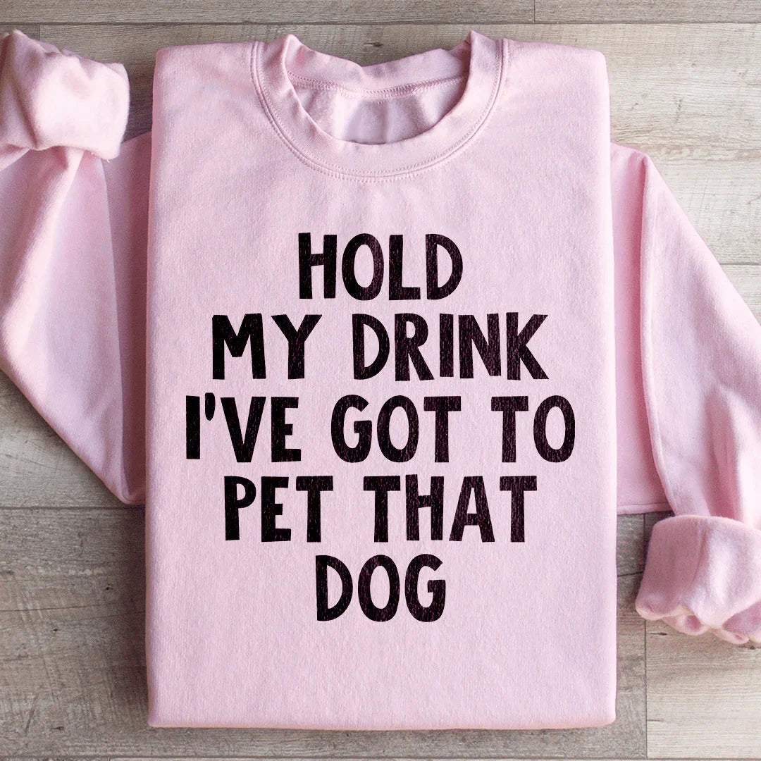 Hold My Drink I've Got To Pet That Dog Sweatshirt Peachy Sunday