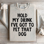 Hold My Drink I've Got To Pet That Dog Sweatshirt Peachy Sunday