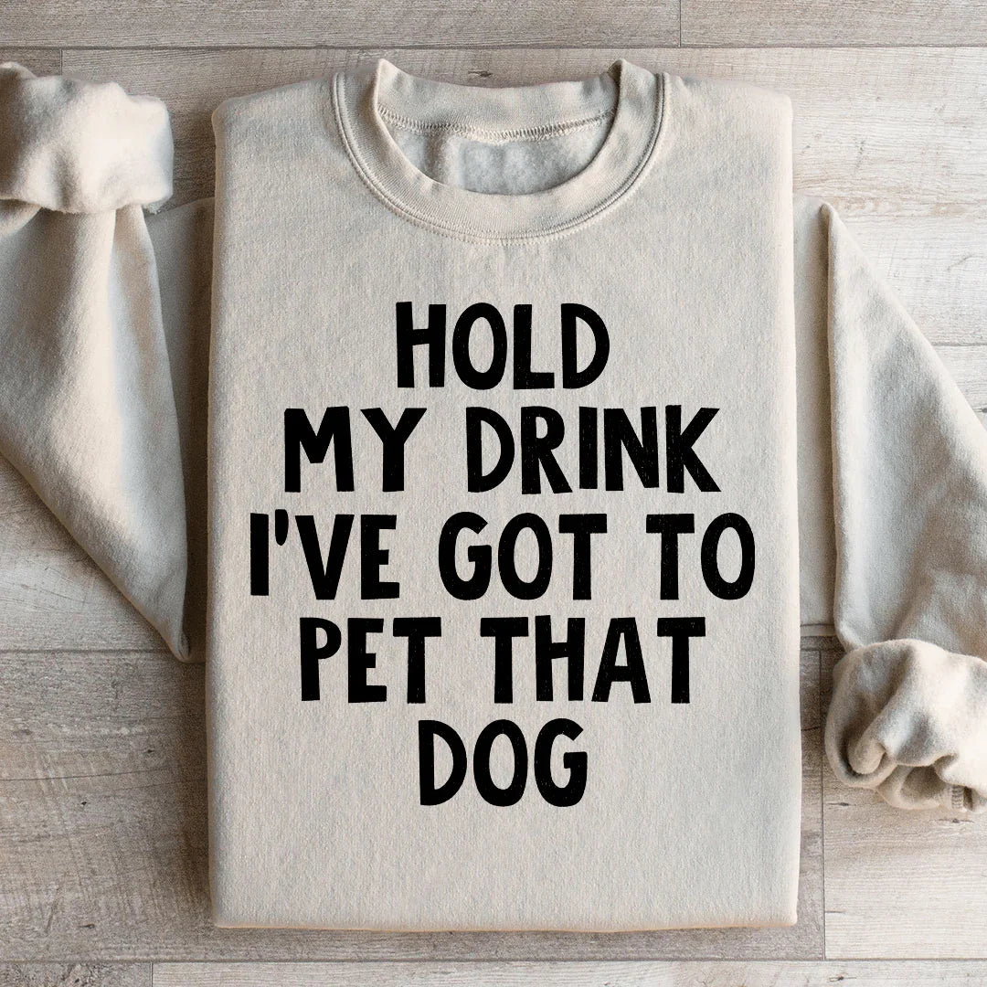 Hold My Drink I've Got To Pet That Dog Sweatshirt Peachy Sunday