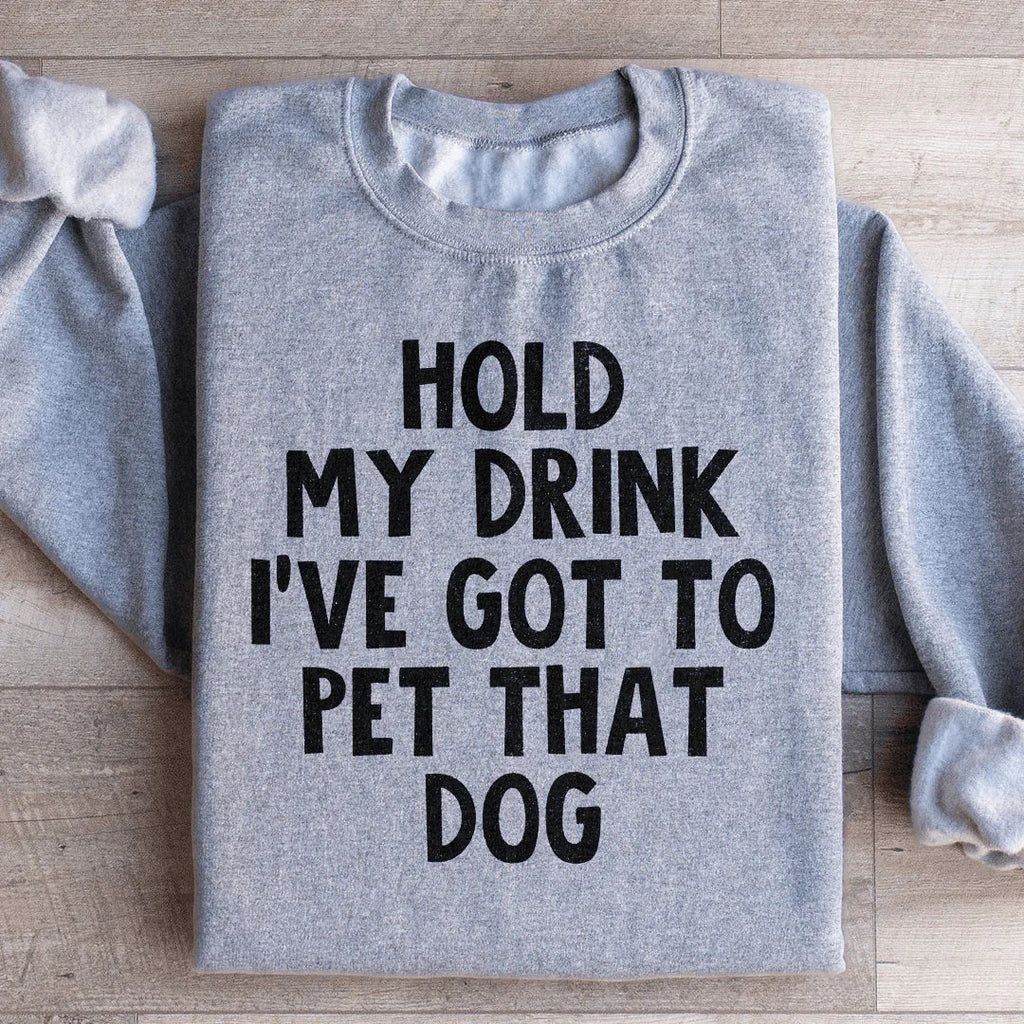 Hold My Drink I've Got To Pet That Dog Sweatshirt Peachy Sunday