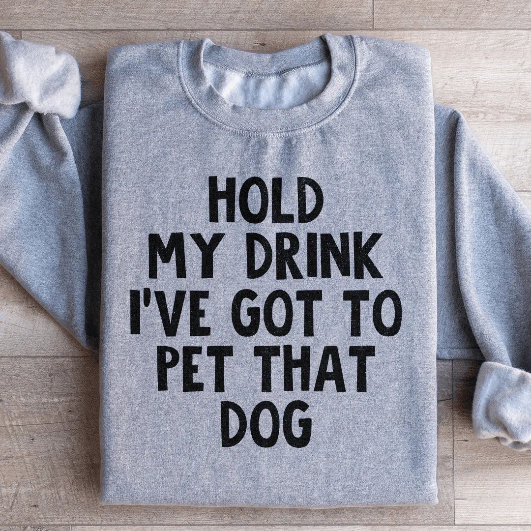 Hold My Drink I've Got To Pet That Dog Sweatshirt Peachy Sunday