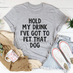 Hold My Drink I've Got To Pet That Dog Tee