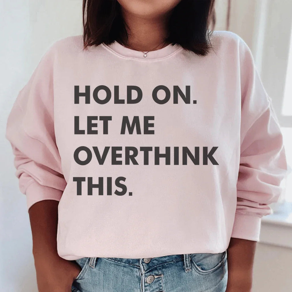Hold On Let Me Overthink This Sweatshirt Peachy Sunday