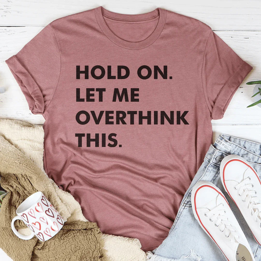 Hold On Let Me Overthink This Tee - SJB-DIAMOND ELITES