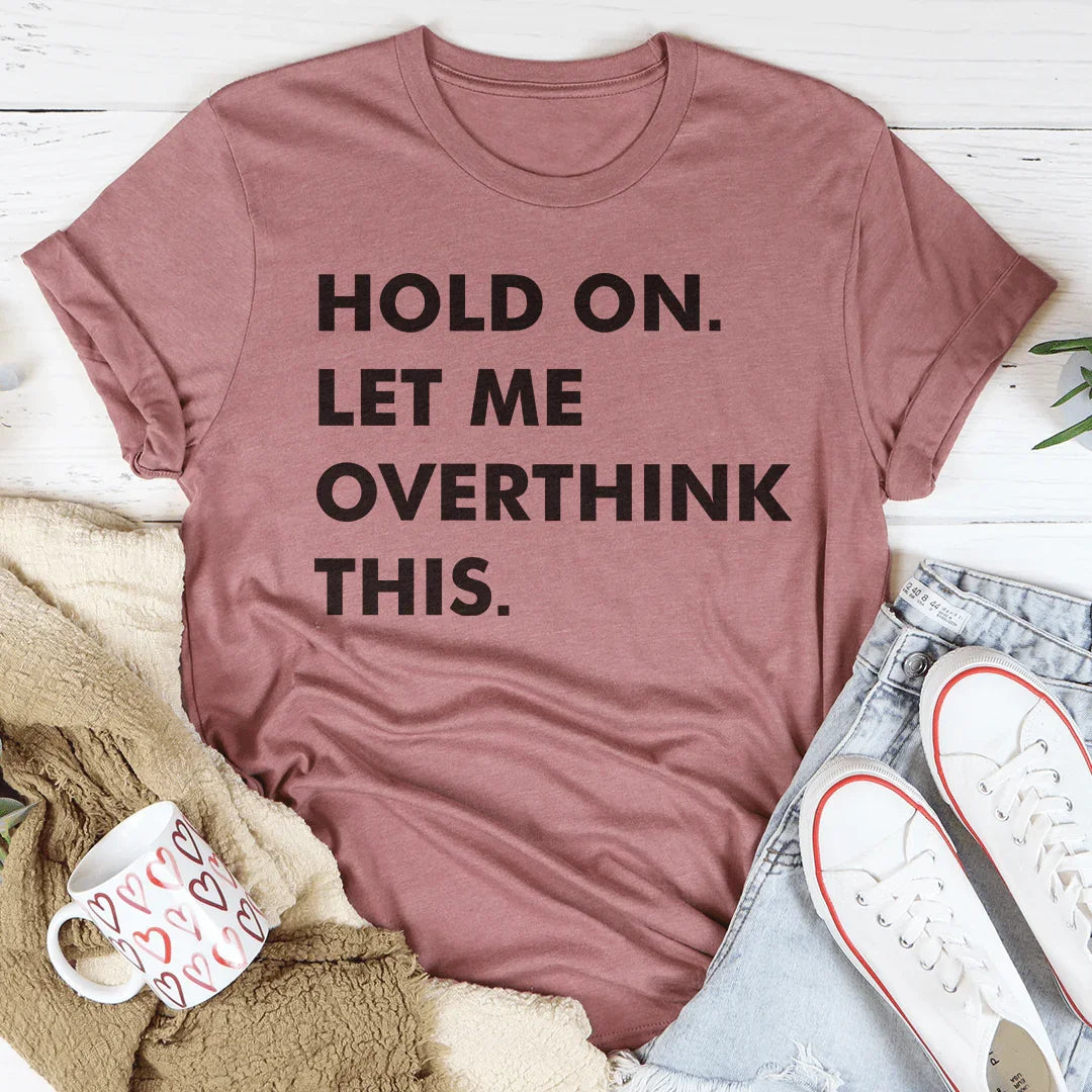 Hold On Let Me Overthink This Tee - SJB-DIAMOND ELITES