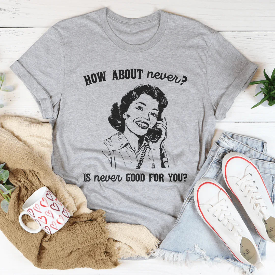 How About Never Is Never Good For You Tee Peachy Sunday