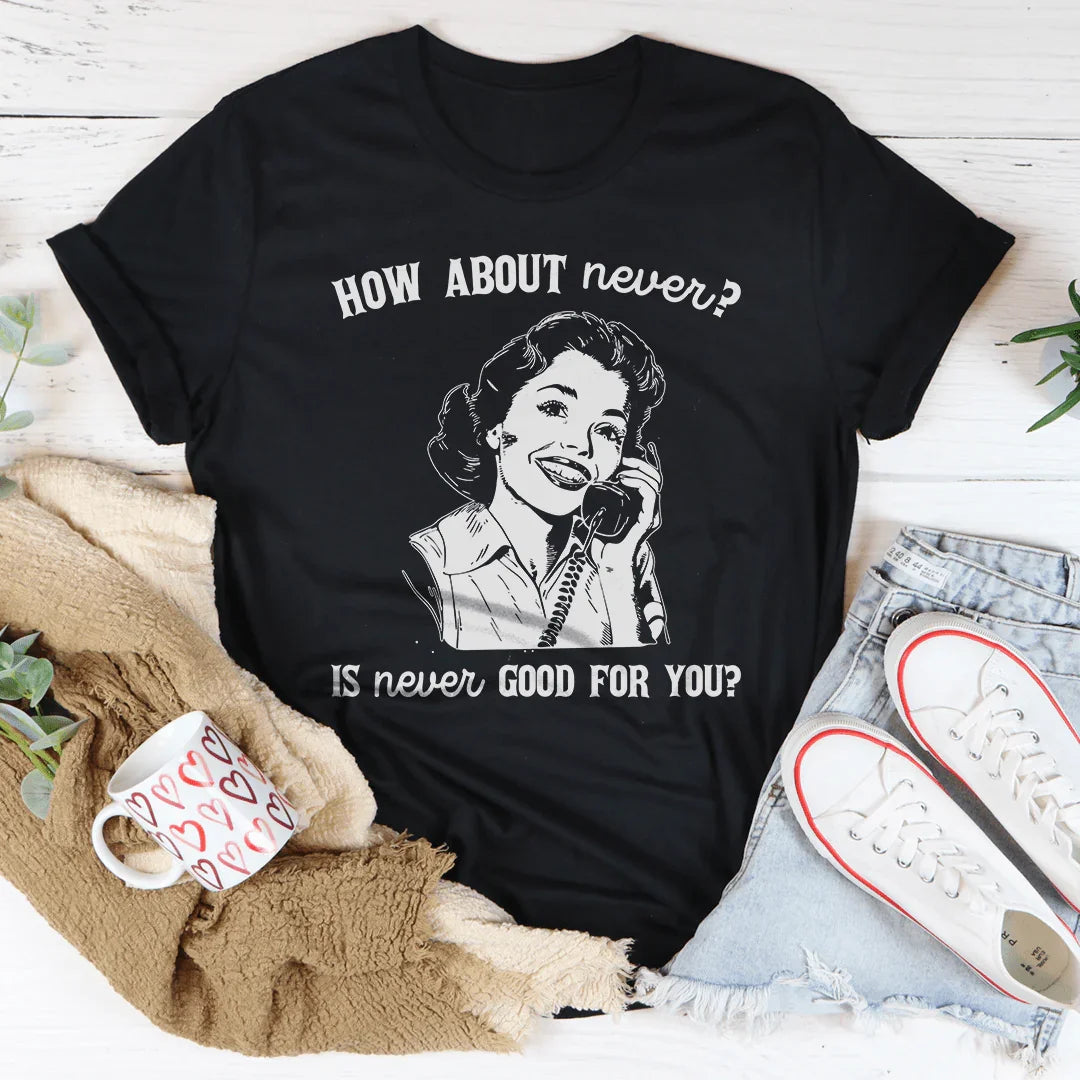 How About Never Is Never Good For You Tee Peachy Sunday