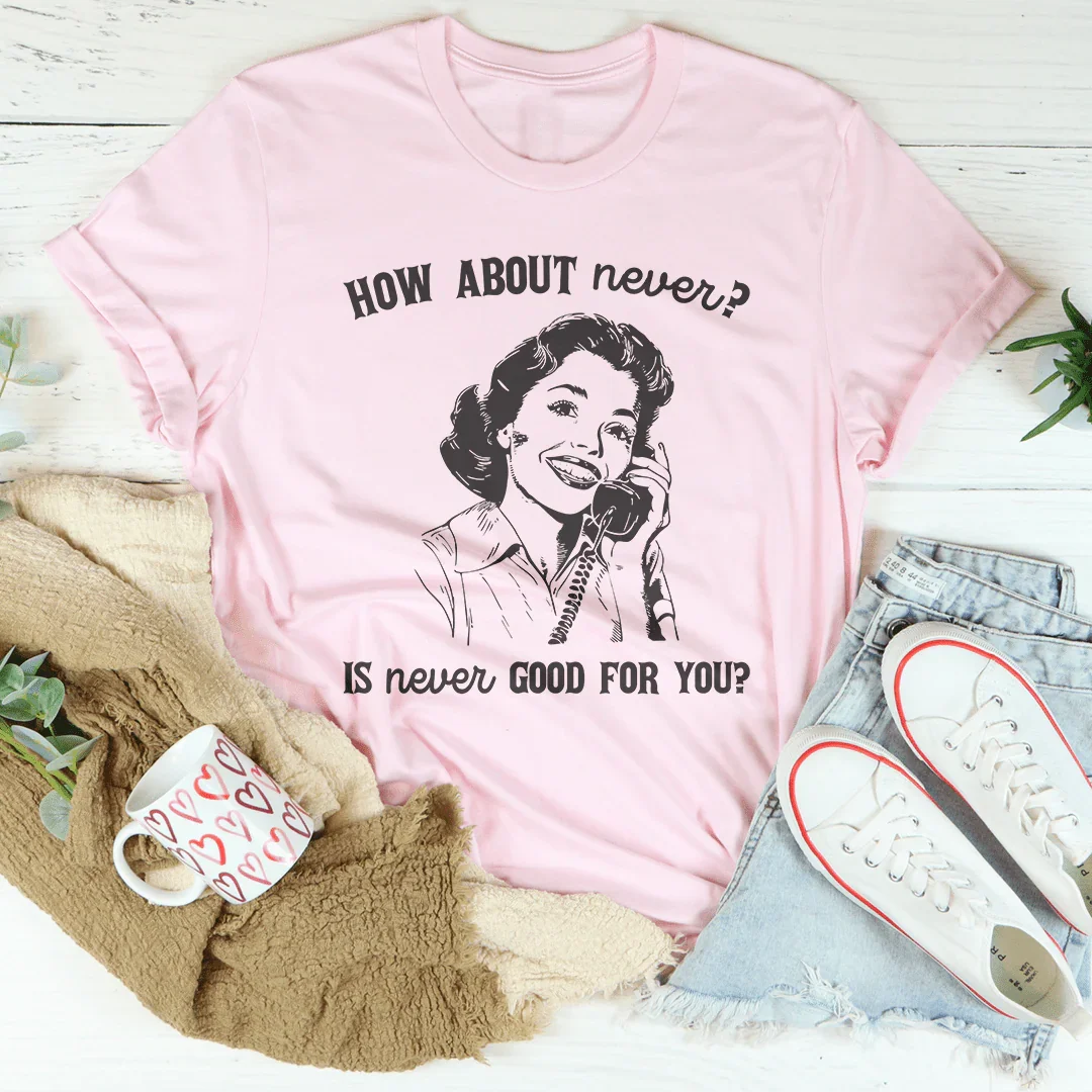 How About Never Is Never Good For You Tee Peachy Sunday