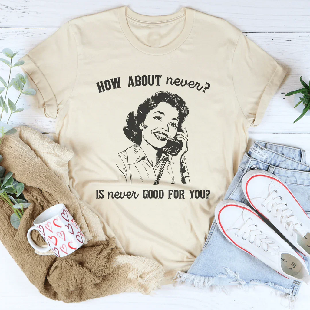 How About Never Is Never Good For You Tee Peachy Sunday