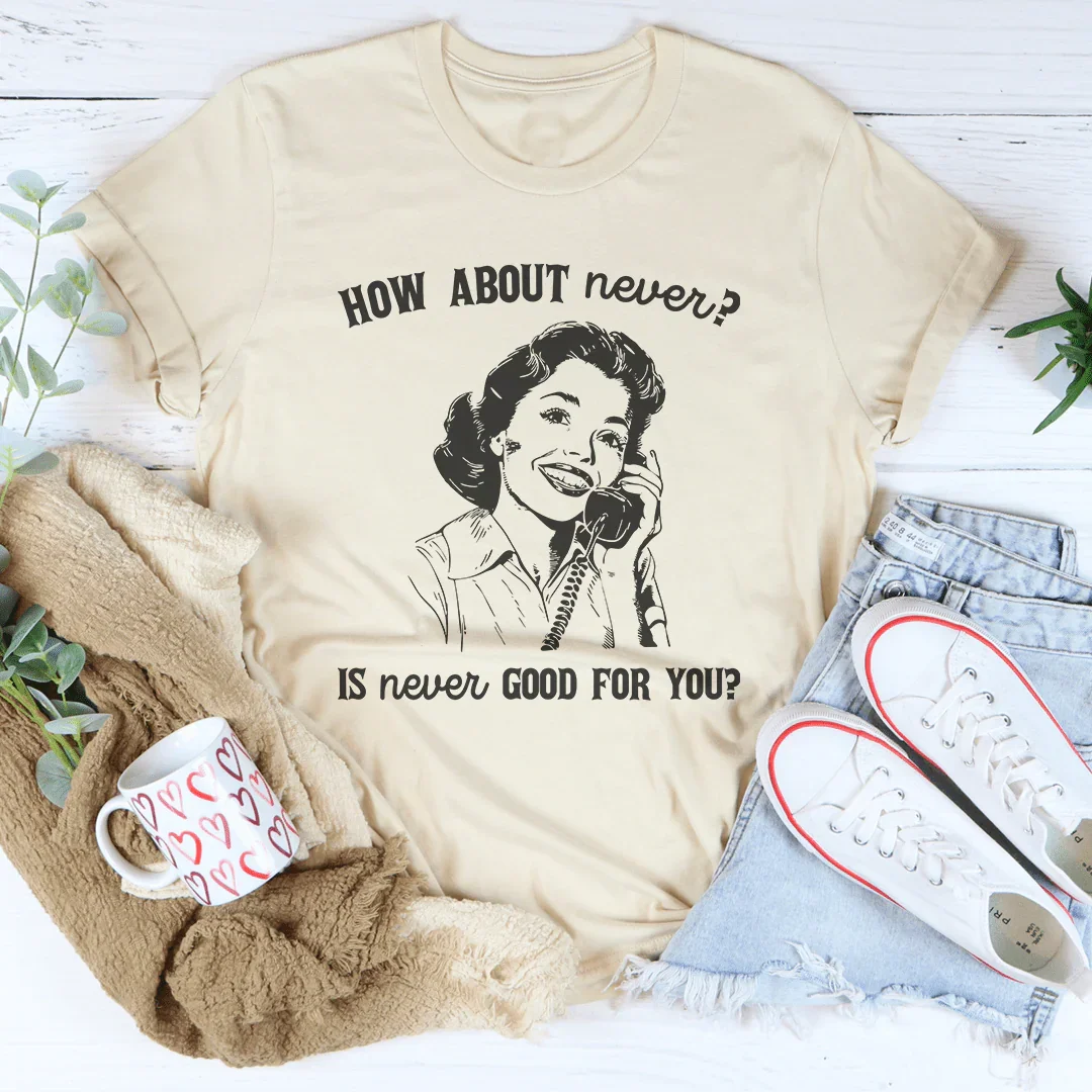How About Never Is Never Good For You Tee Peachy Sunday