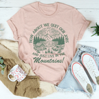 How About We Quit Our Jobs And Just Live In The Mountains Tee Peachy Sunday