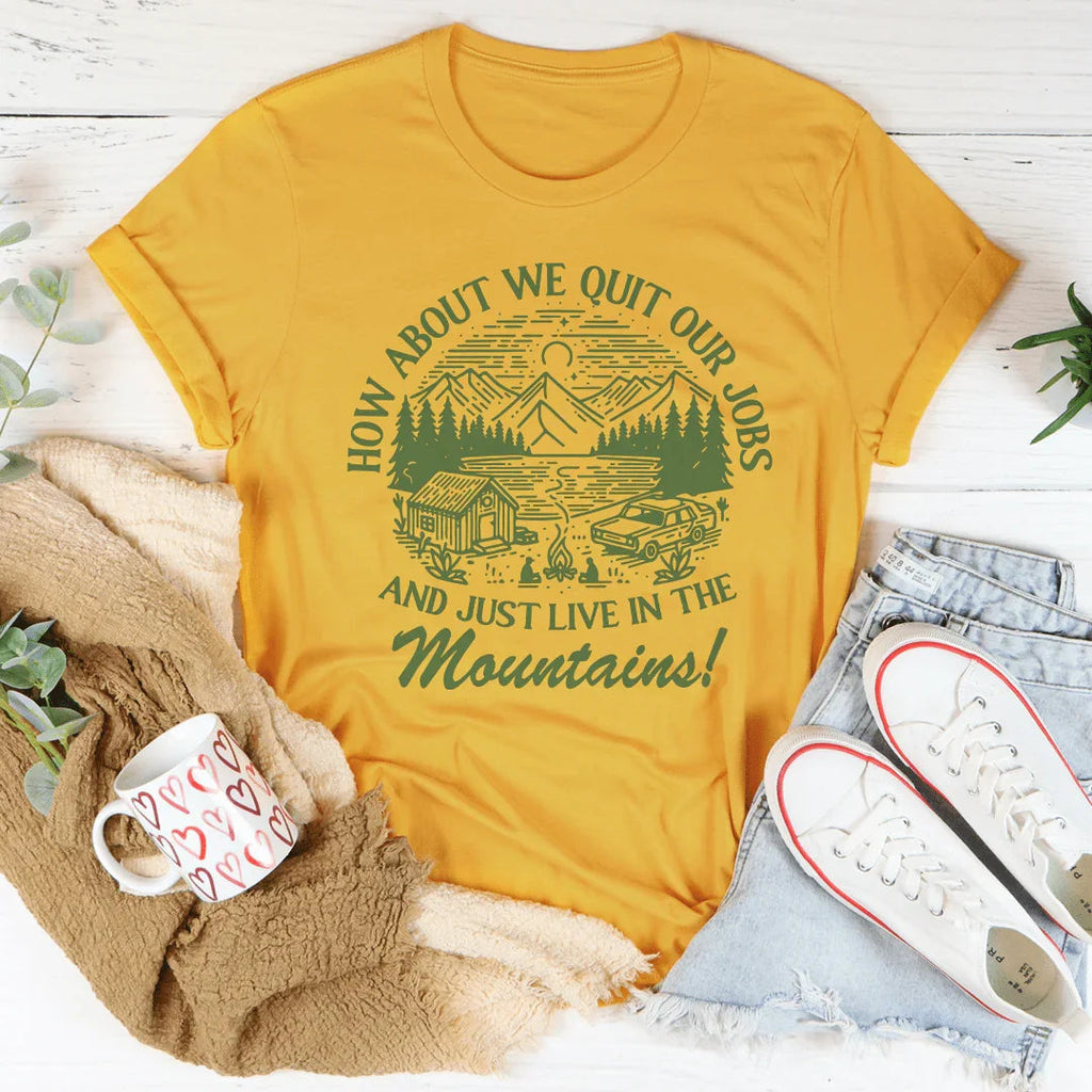 How About We Quit Our Jobs And Just Live In The Mountains Tee Peachy Sunday