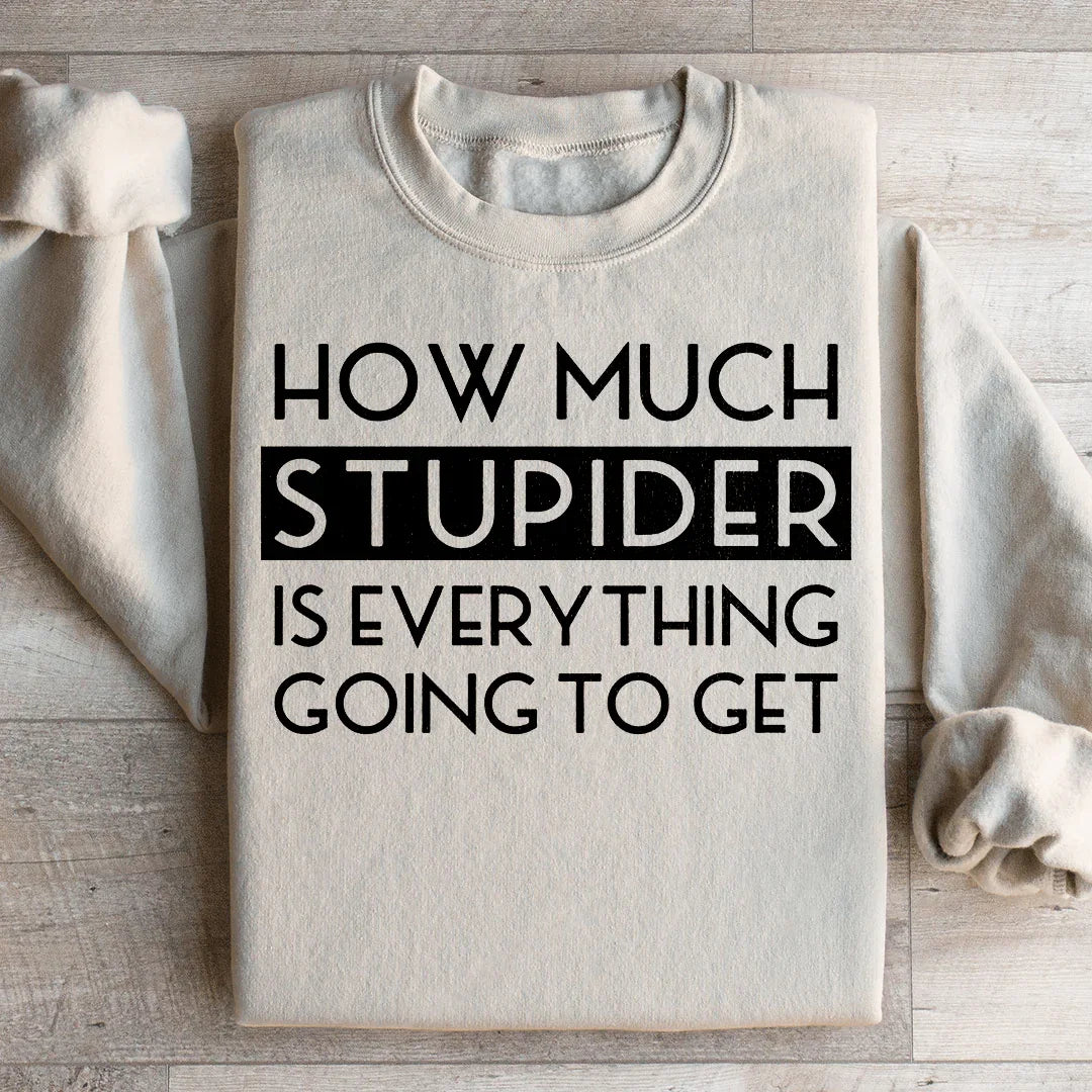 How Much Stupider Is Everything Going To Get Sweatshirt Peachy Sunday