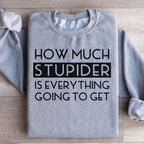 How Much Stupider Is Everything Going To Get Sweatshirt Peachy Sunday