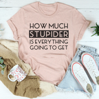 How Much Stupider Is Everything Going To Get Tee Peachy Sunday