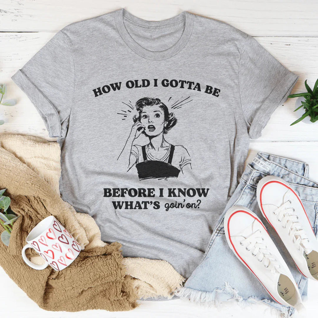 How Old I Gotta Be Before I Know What's Goin'on Tee Peachy Sunday