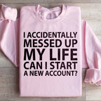 I Accidentally Messed Up My Life Sweatshirt