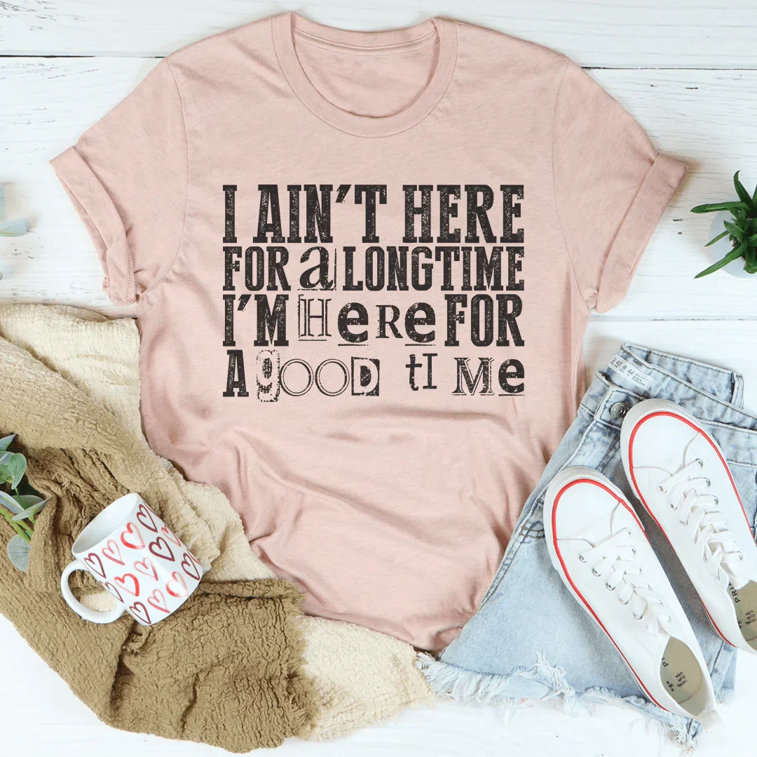 I Ain't Here For A Longtime I'm Here For A Good Time Peachy Sunday