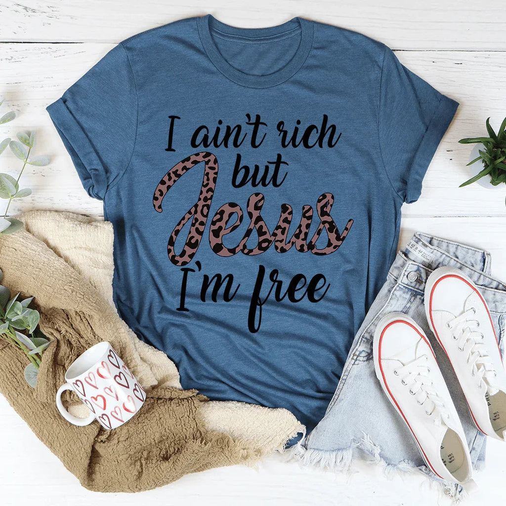 I Ain't Rich But Jesus I'm Free Tee