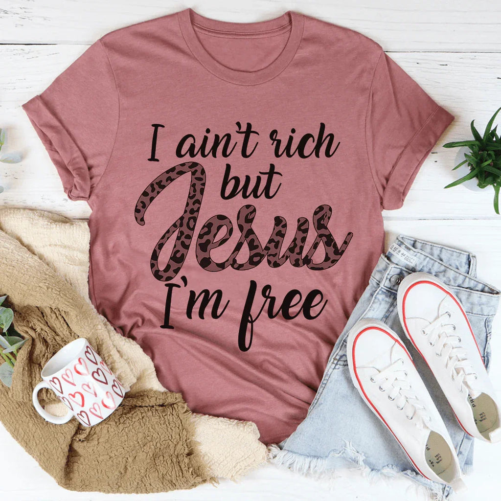 I Ain't Rich But Jesus I'm Free Tee