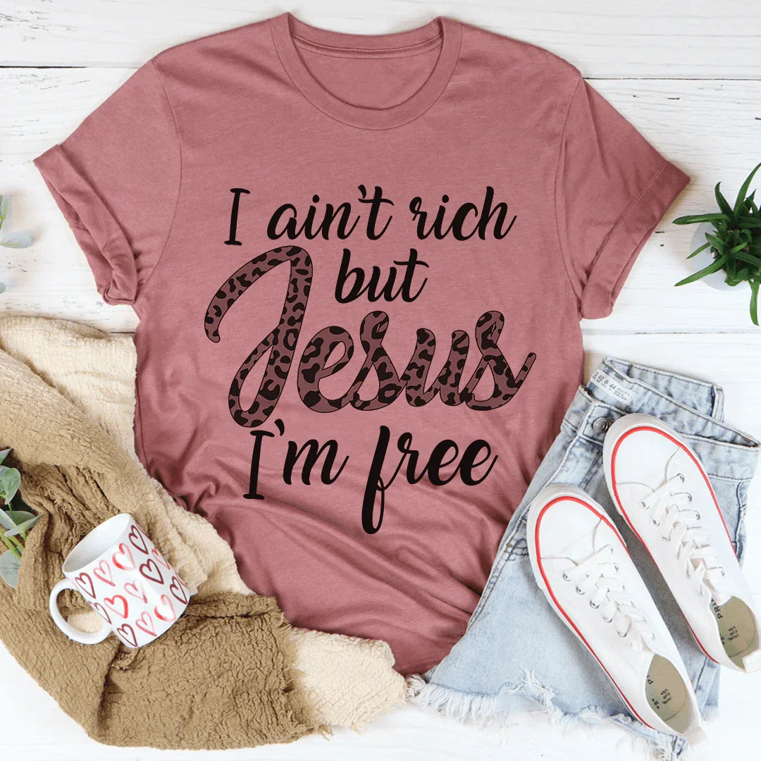 I Ain't Rich But Jesus I'm Free Tee