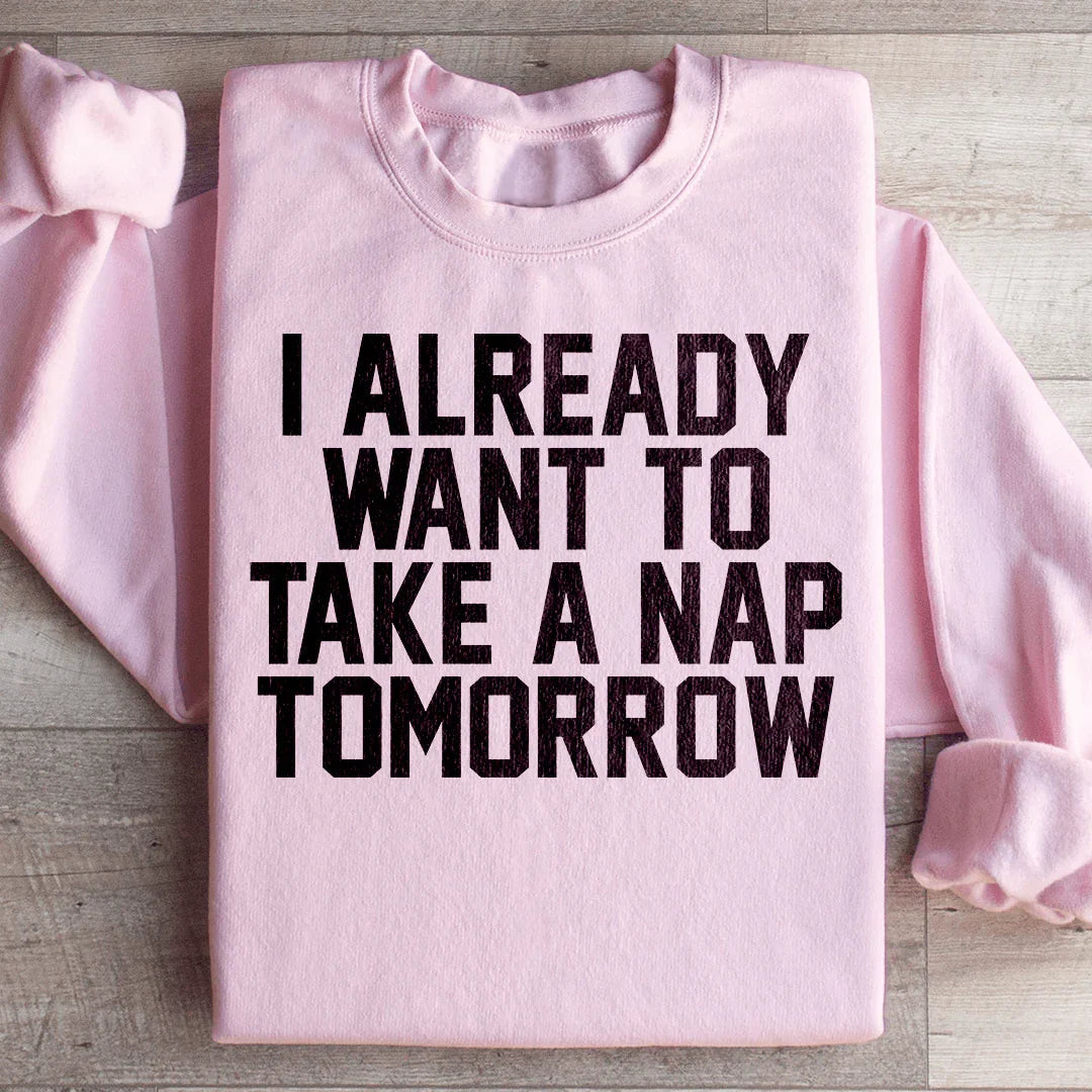 I Already Want To Take A Nap Tomorrow Sweatshirt Peachy Sunday