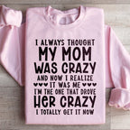 I Always Thought My Mom Was Crazy Sweatshirt