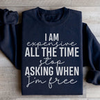 I Am Expensive All The Time Stop Asking When I'm Free Sweatshirt
