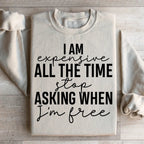 I Am Expensive All The Time Stop Asking When I'm Free Sweatshirt