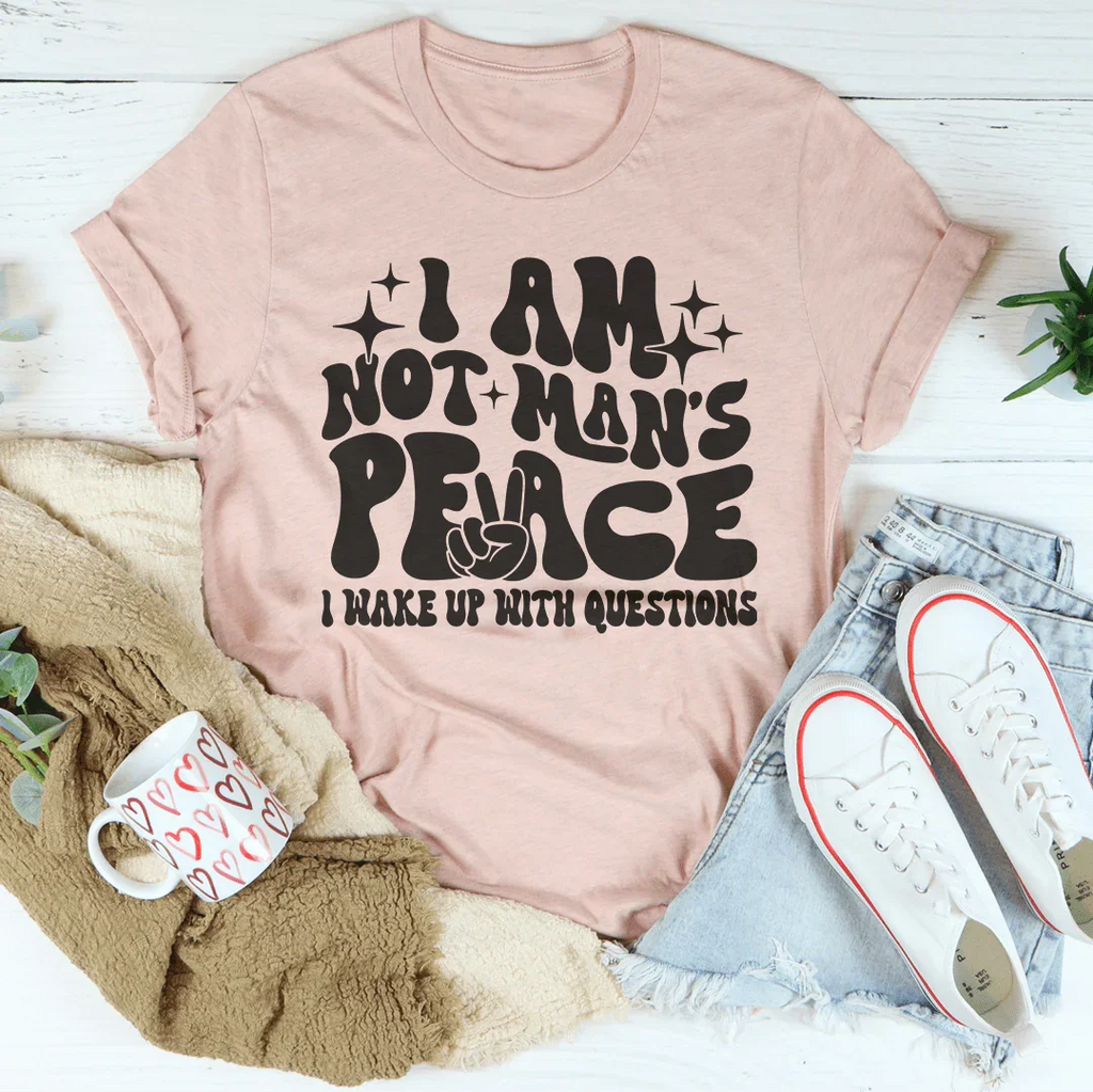 I Am Not Man's Peace I Wake Up With Questions Tee Peachy Sunday