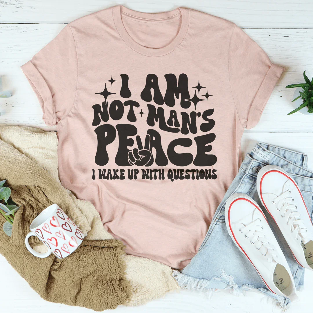 I Am Not Man's Peace I Wake Up With Questions Tee Peachy Sunday