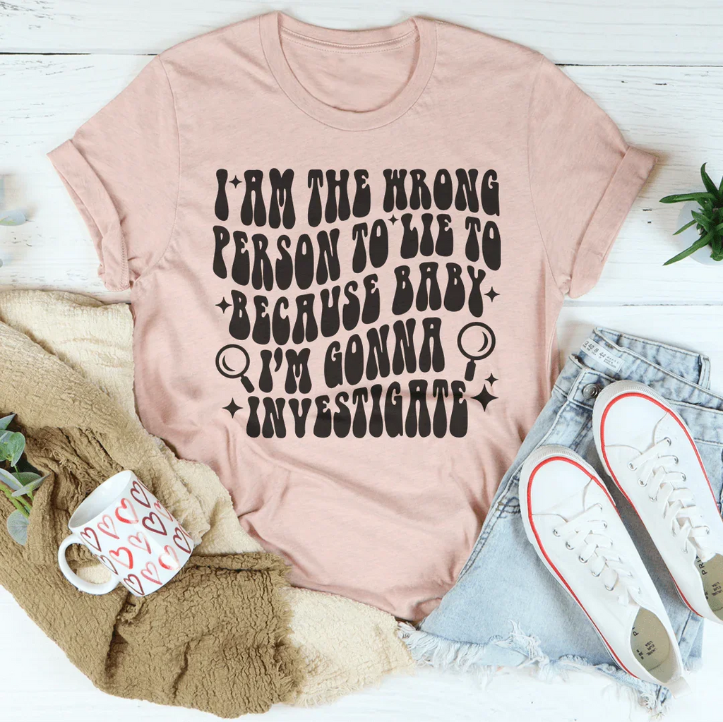 I Am The Wrong Person To Lie To Because Baby Tee Peachy Sunday