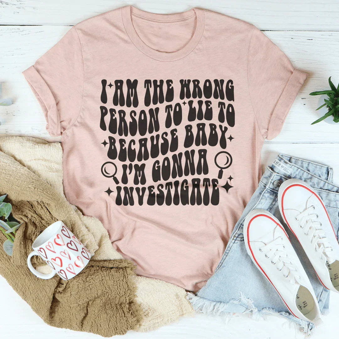I Am The Wrong Person To Lie To Because Baby Tee Peachy Sunday