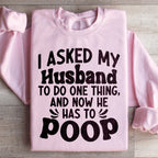 I Asked My Husband To Do One Thing Sweatshirt