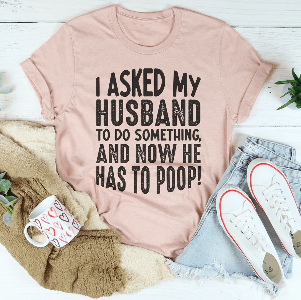 I Asked My Husband To Do Something Tee Peachy Sunday