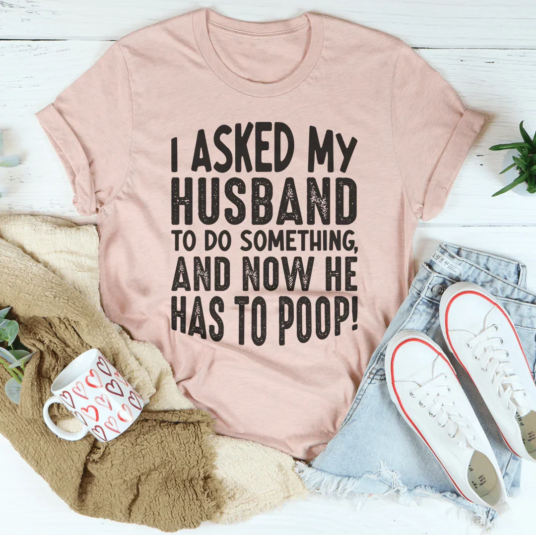I Asked My Husband To Do Something Tee Peachy Sunday