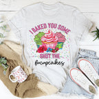 I Baked You Some Shut The Fucupcakes Tee Peachy Sunday