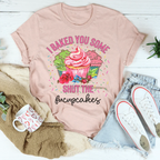 I Baked You Some Shut The Fucupcakes Tee Peachy Sunday